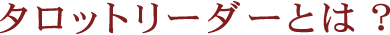タロットリーダーとは？
